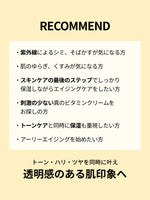 RECOMMEND

・紫外線によるシミ、そばかすが気になる方

・肌のゆらぎ、くすみが気になる方

・スキンケアの最後のステップでしっかり
　保湿しながらエイジングケアをしたい方

・刺激の少ない真のビタミンクリームを
　お探しの方

・トーンケアと同時に保湿も重視したい方

・アーリーエイジングを始めたい方

トーン・ハリ・ツヤを同時に叶え透明感のある肌印象へ
