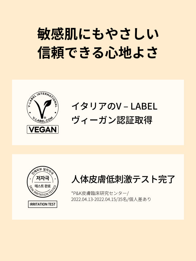 敏感肌にもやさしい
信頼できる心地よさ

イタリアのV – LABEL
ヴィーガン認証取得
